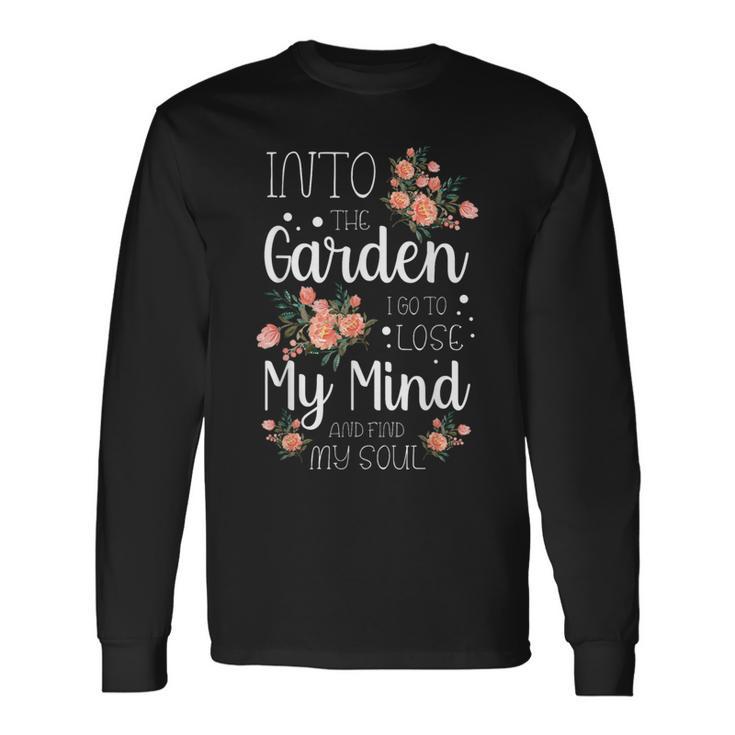 Into The Garden I Go To Lose My Mind And Find My Soul Garden Long Sleeve T-Shirt