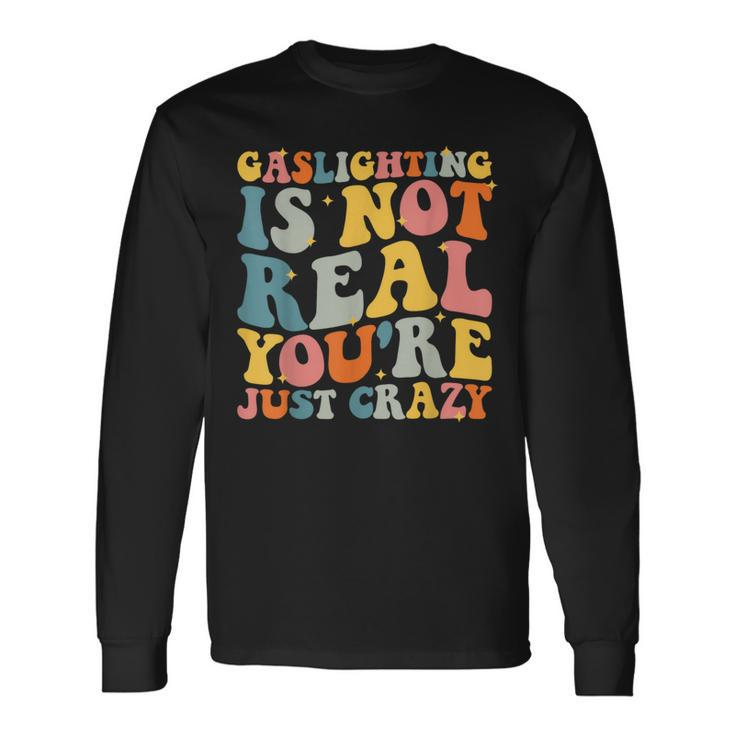 Gaslighting Is Not Real You're Just Crazy Retro Groovy Long Sleeve T-Shirt