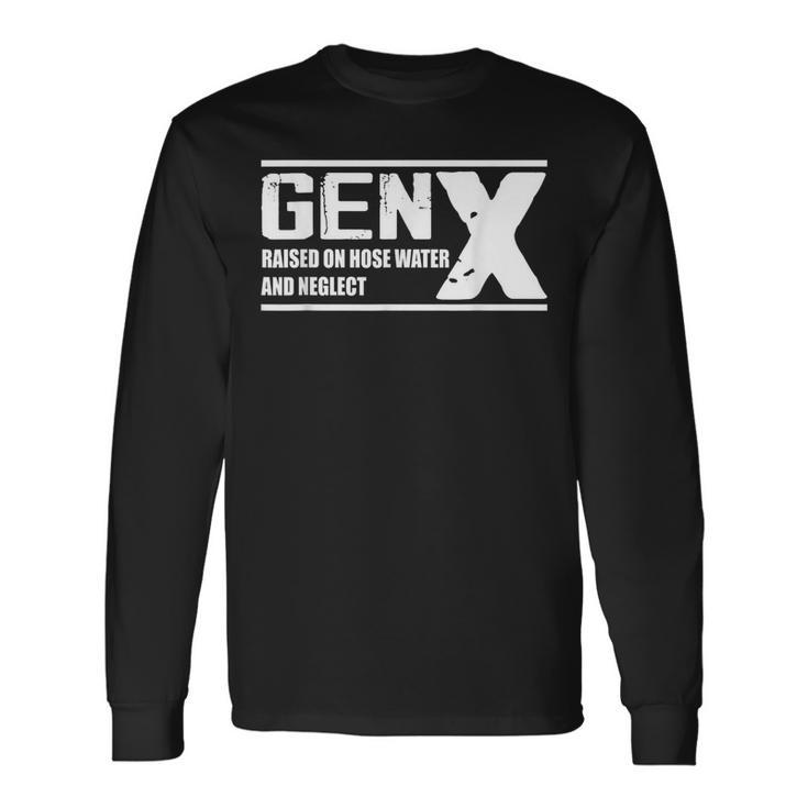 Gen X Raised On Hose Water And Neglect Long Sleeve T-Shirt