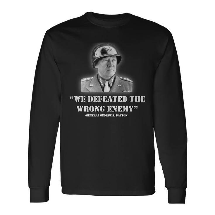 General George S Patton We Defeated The Wrong Enemy Quote Long Sleeve T-Shirt