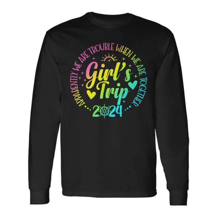 Girls Trip 2024 Apparently We Are Trouble Matching Trip Long Sleeve T-Shirt