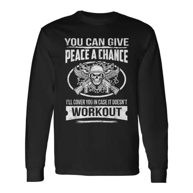 Give Peace A Chance I'll Cover You If Doesn't Work Out Long Sleeve T-Shirt