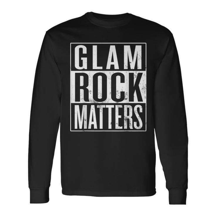 Glam Rock Matters Glam Rock Musician Glam Rocker Long Sleeve T-Shirt