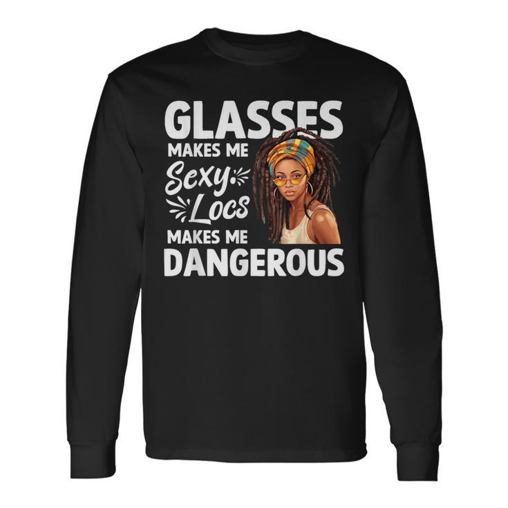 Glasses Make Me Sexy Locs Make Me Dangerous Black Girl Long Sleeve T-Shirt