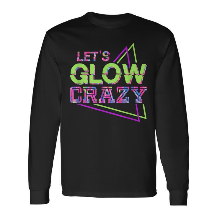 Lets Glow Crazy Matching Family Birthday Party Friend Outfit Long Sleeve T-Shirt