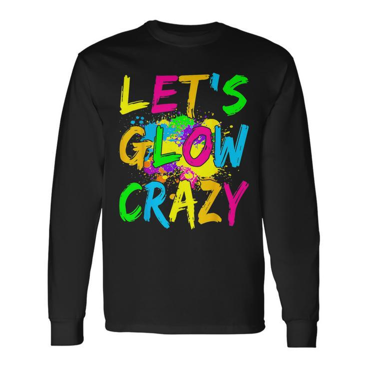 Lets Glow Crazy Party Retro Colorful 80S Rave Color Long Sleeve T-Shirt Gifts ideas
