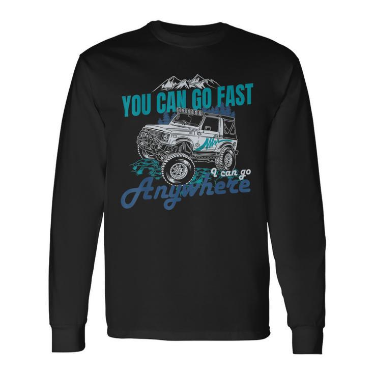 You Can Go Fast I Can Go Anywhere  4X4 Off Road Long Sleeve T-Shirt