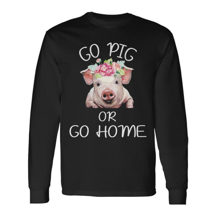 Go Pig Or Go Home Long Sleeve T-Shirt