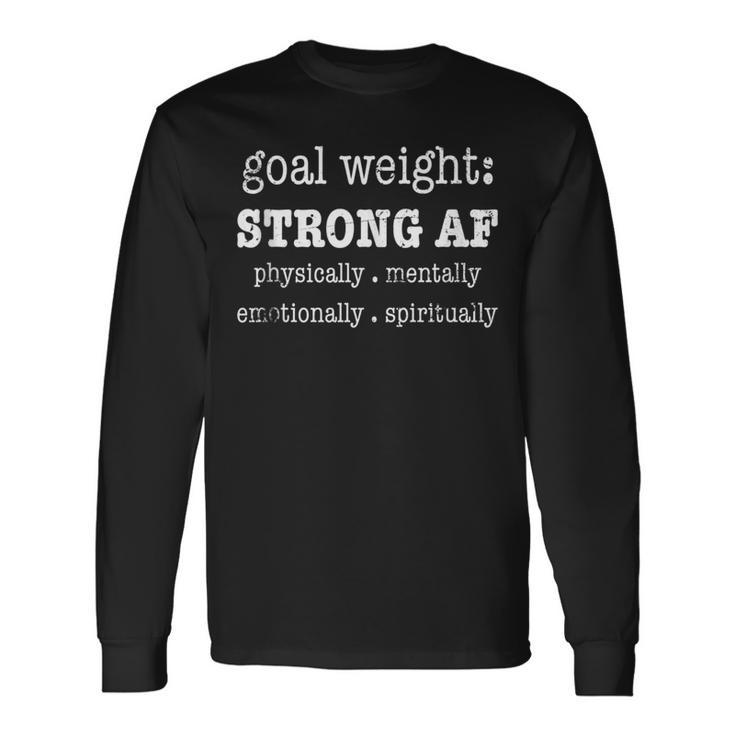 Goal Weight Strong Af Muscle Fitness Gym Workout Long Sleeve T-Shirt