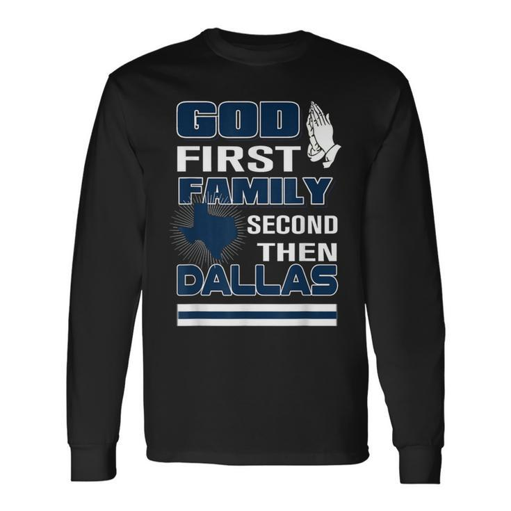 God First Family Second Then Dallas Dallas Lovers Oufit Long Sleeve T-Shirt Gifts ideas
