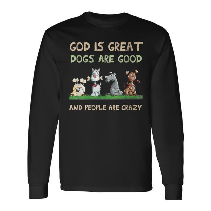 God Is Great Dogs Are Good And People Are Crazy Long Sleeve T-Shirt