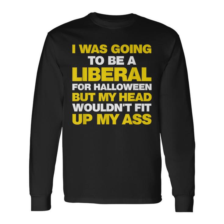 I Was Going To Be A Liberal But Anti-Liberal Long Sleeve T-Shirt