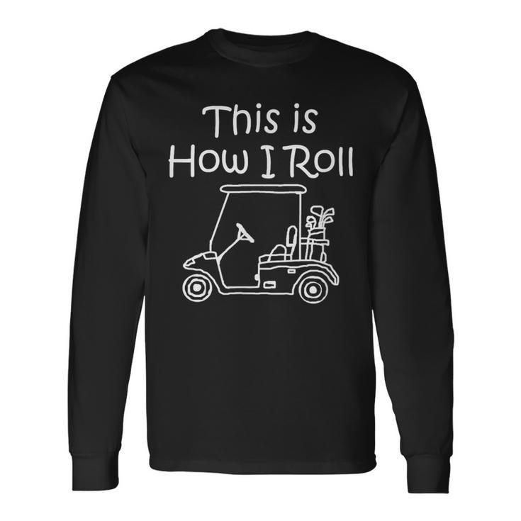 Golf This Is How I Roll Golfing Long Sleeve T-Shirt