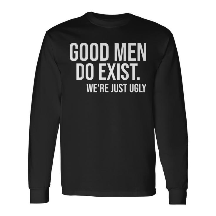 Good Still Exist We're Just Ugly Long Sleeve T-Shirt