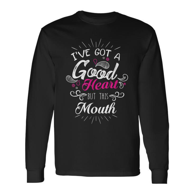 Good Heart Big Mouth Good Hearted People Long Sleeve T-Shirt
