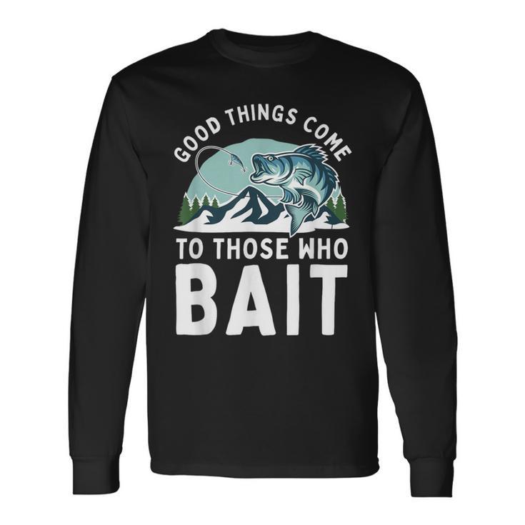 Good Things Come To Those Who Bait Fishermen Fishing Long Sleeve T-Shirt Gifts ideas