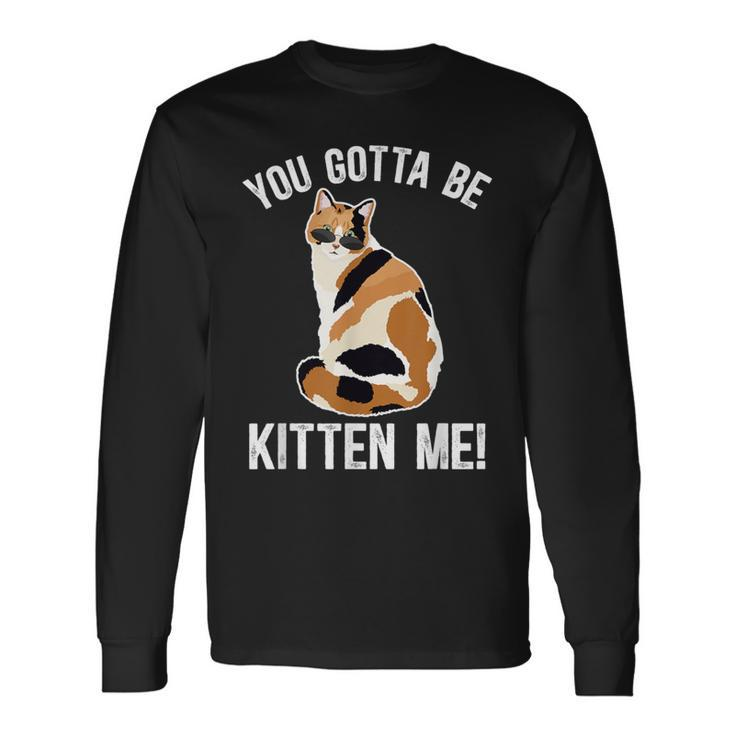 Gotta Be Kitten Me Calico Cat Owner Calico Cat Lover Long Sleeve T-Shirt