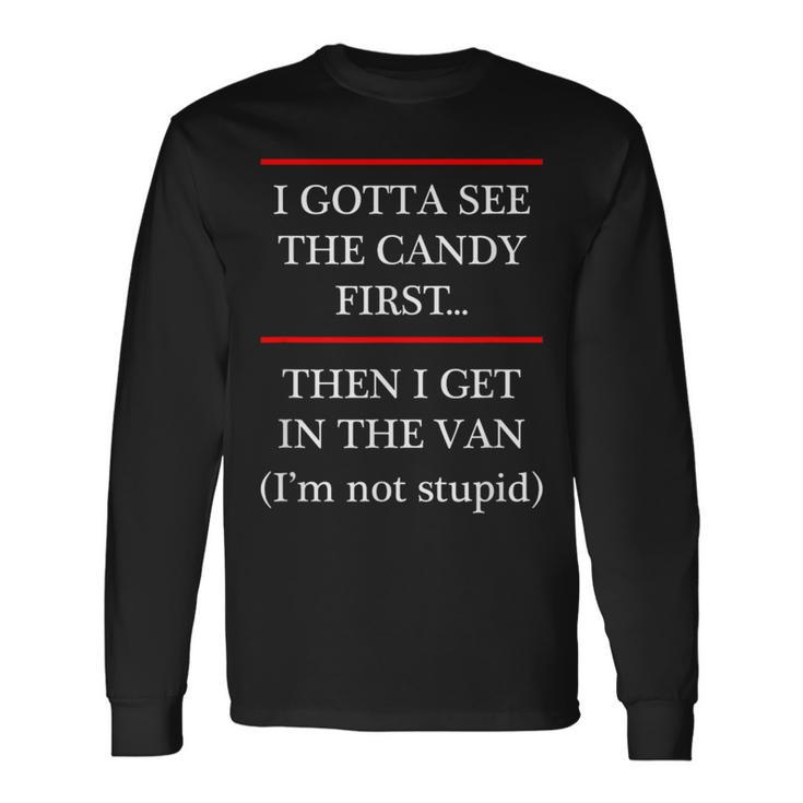 I Gotta See The Candy First Then I Get In The Van Long Sleeve T-Shirt