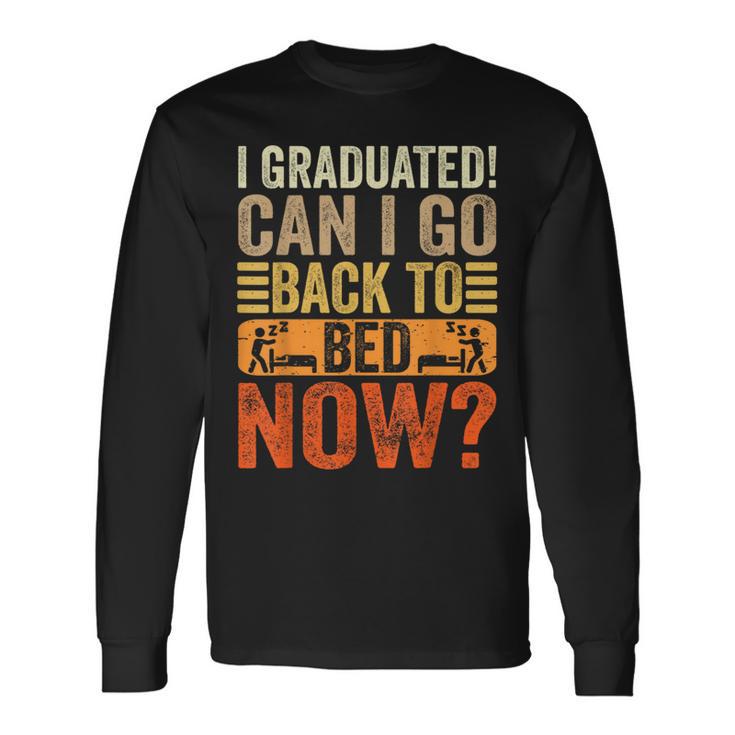 I Graduated Can I Go Back To Bed Now School Graduation Long Sleeve T-Shirt Gifts ideas