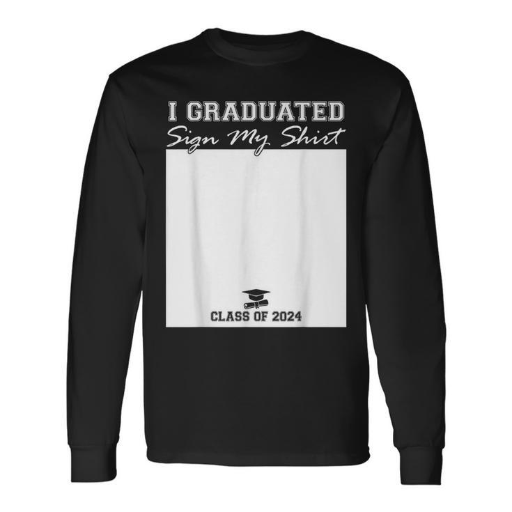 I Graduated Sign My Class 2024 Graduation Senior Long Sleeve T-Shirt