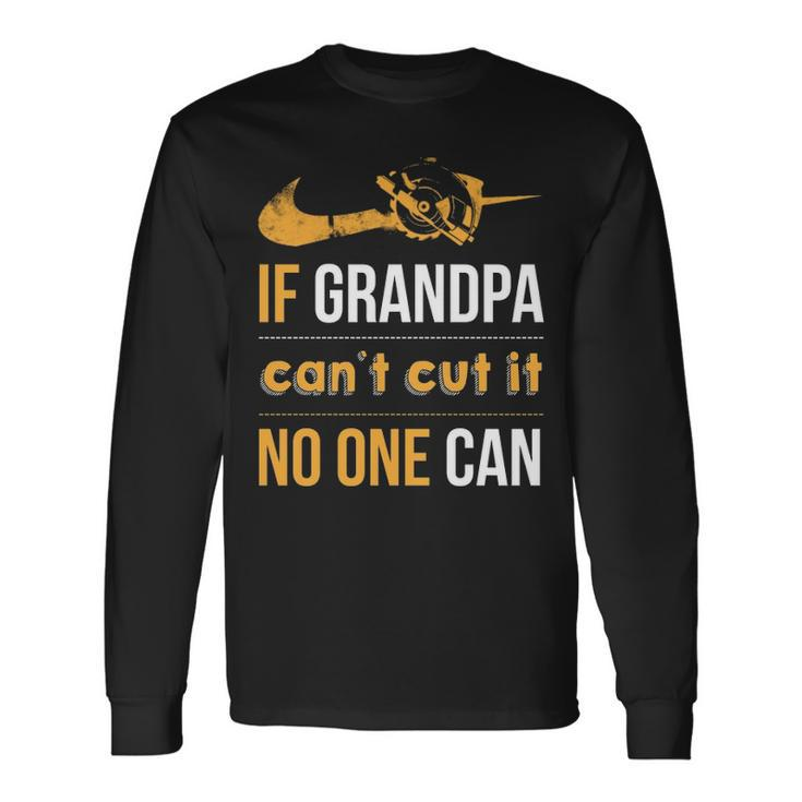 If Grandpa Can't Cut It Noe Can Long Sleeve T-Shirt