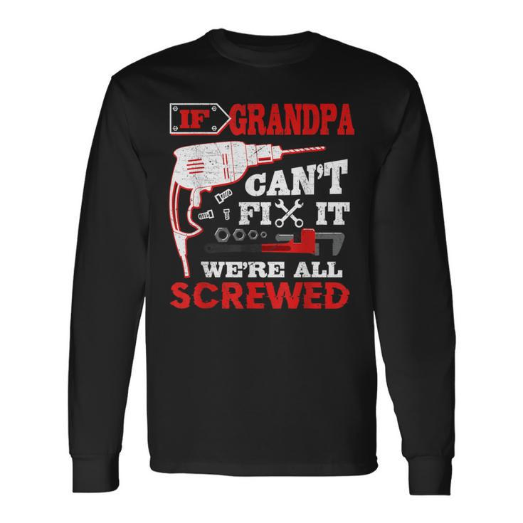 If Grandpa Can't Fix It We're All Screwed Father's Day Long Sleeve T-Shirt
