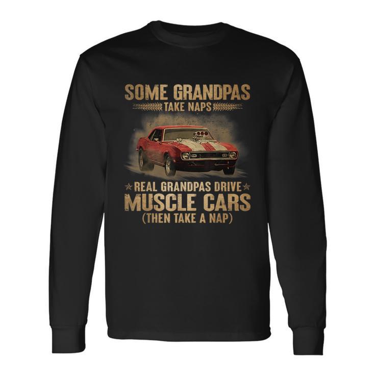 Some Grandpas Take Naps Real Grandpas Drive Muscle Cars Long Sleeve T-Shirt