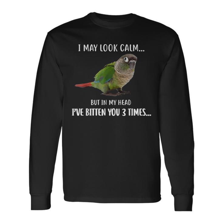 Green Cheek Conure I May Look Calm Conure Long Sleeve T-Shirt