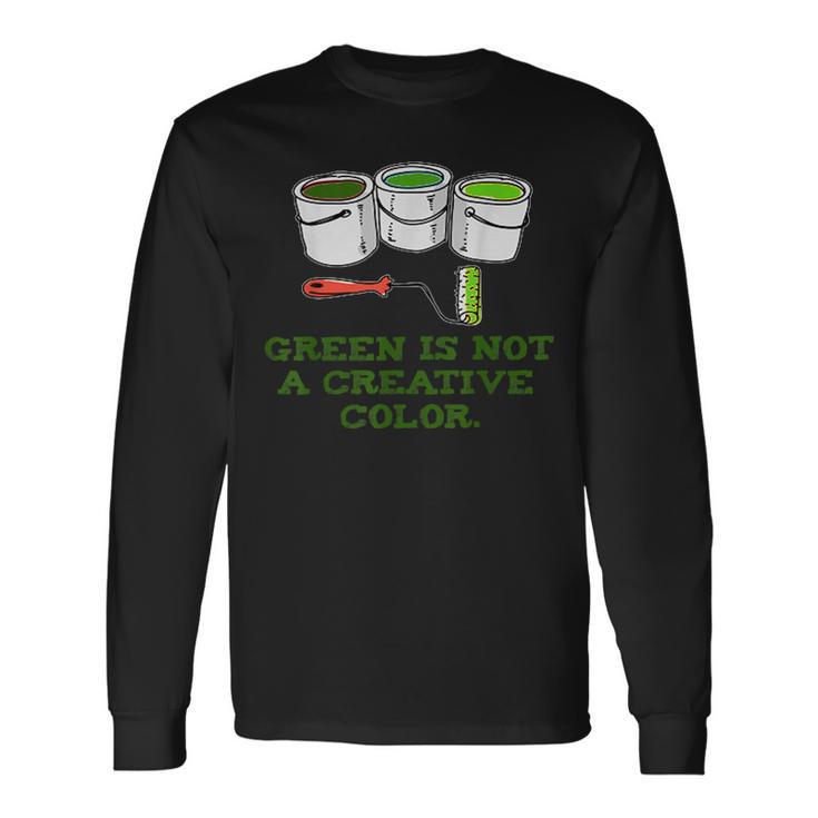 Green Is Not A Creative Color T Long Sleeve T-Shirt