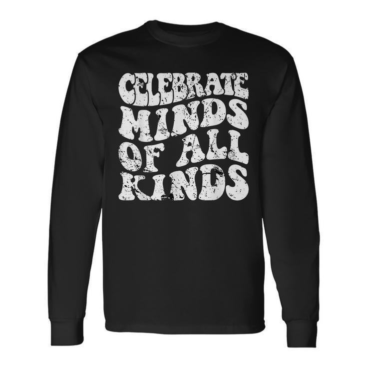 Groovy Celebrate Minds Of All Kinds Neurodiversity Autism Long Sleeve T-Shirt