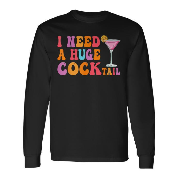 Groovy I Need A Huge Cocktail  Adult Humor Drinking Long Sleeve T-Shirt
