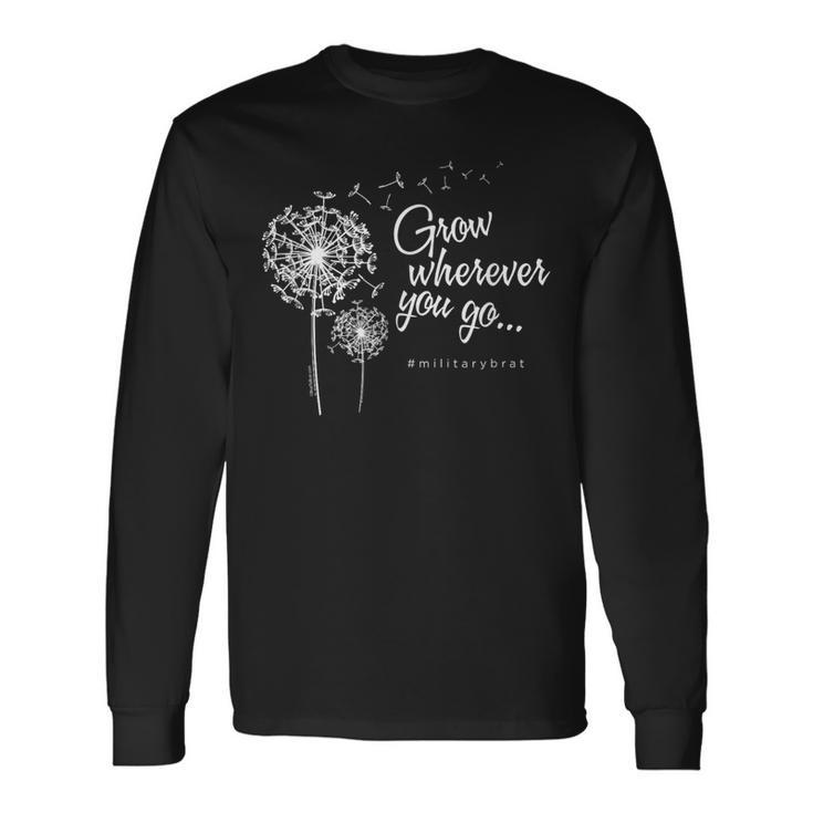 Grow Wherever You Go Military Brats Long Sleeve T-Shirt Gifts ideas