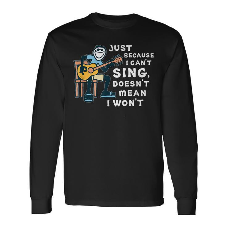 Guitar Lover Just Because I Can't Sing Doesn't Mean I Won't Long Sleeve T-Shirt