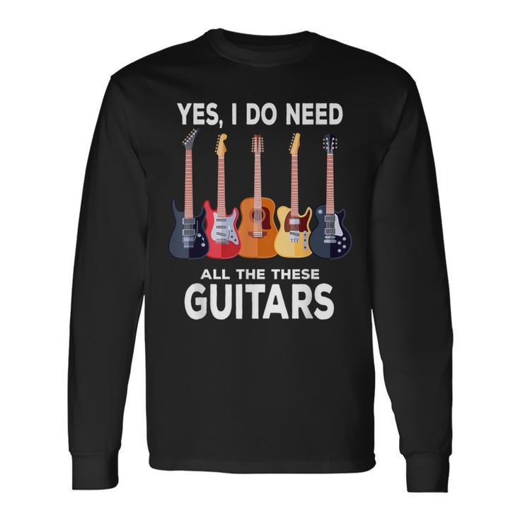 Guitar Themed Guitar Player I Need These Guitars Music Fan Long Sleeve T-Shirt