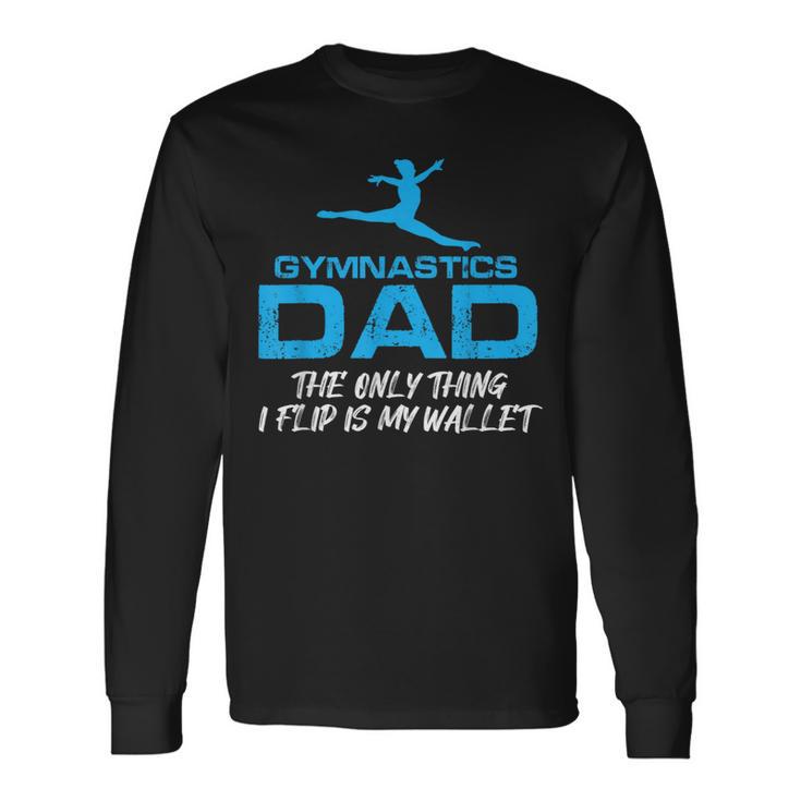 Gymnastics Dad Quote Only Thing I Flip Is My Wallet Long Sleeve T-Shirt