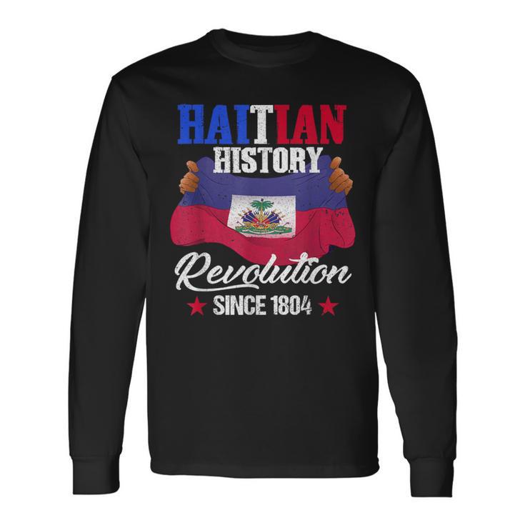 Haitian History Revolution Since 1804 Haiti Flag Pride Long Sleeve T-Shirt