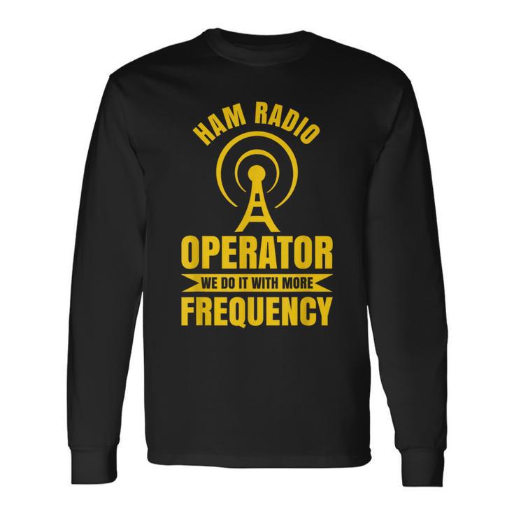 Ham Radio Operator For Ham Radio Amateur And Ham Radio Long Sleeve T-Shirt