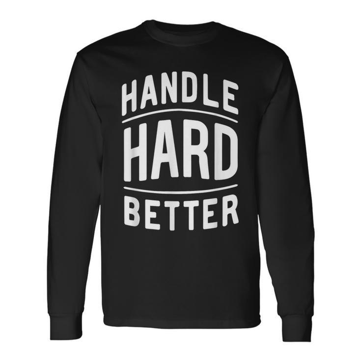 Handle Hard Better Vintage Retro Classic Quote Long Sleeve T-Shirt Gifts ideas