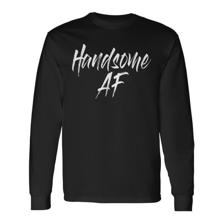 Handsome Af Long Sleeve T-Shirt