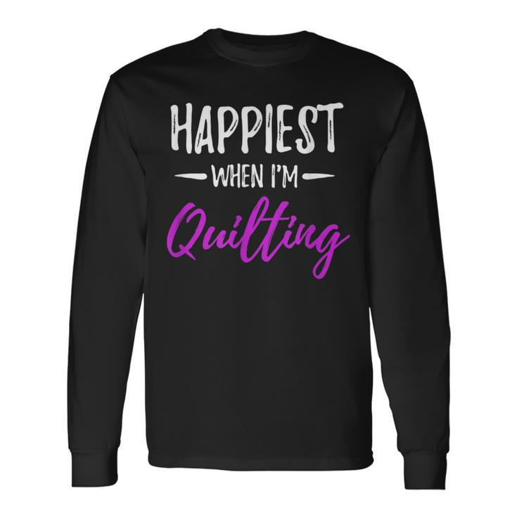 Happiest When I'm Quilting Idea Long Sleeve T-Shirt