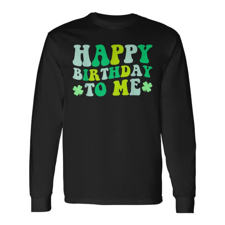 Happy Birthday To Me St Patrick's Day 2024 Lucky Birthday Long Sleeve T-Shirt