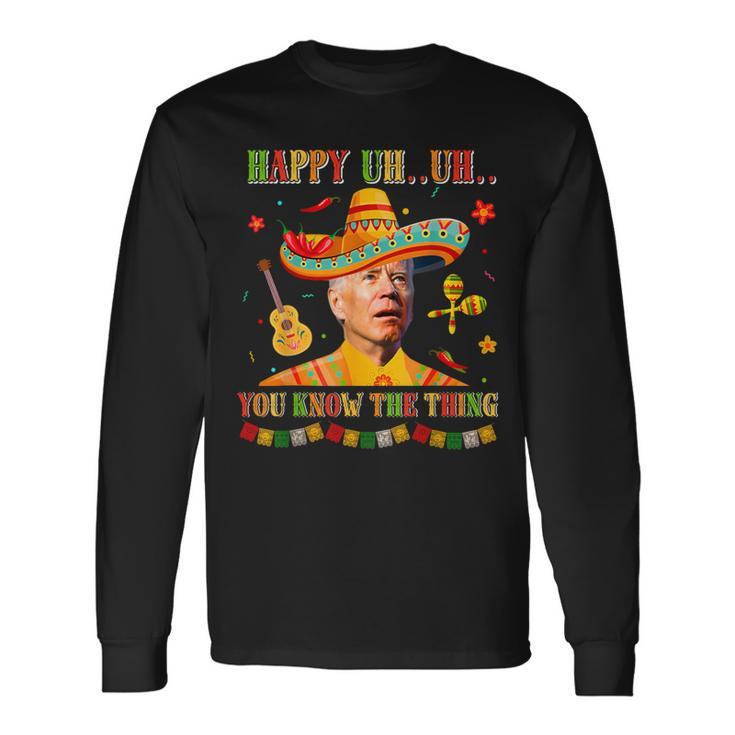 Happy Uh You Know The Thing Sombrero Joe Biden Cinco De Mayo Long Sleeve T-Shirt