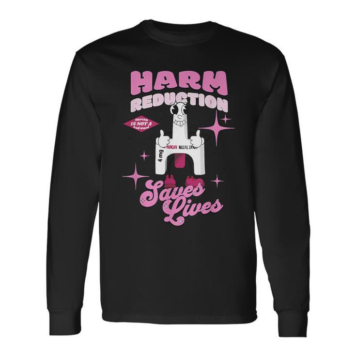 Harm Reduction Saves Lives Narcan Is Not A Bad Word Apparel Long Sleeve T-Shirt