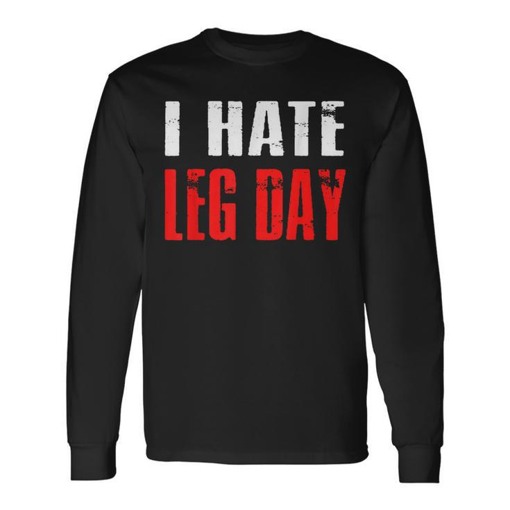I Hate Leg Day Workout Humor Irony Long Sleeve T-Shirt