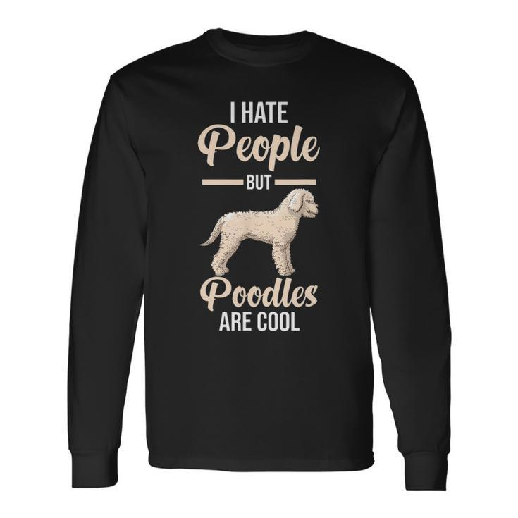 I Hate People But Poodles Are Cool Long Sleeve T-Shirt