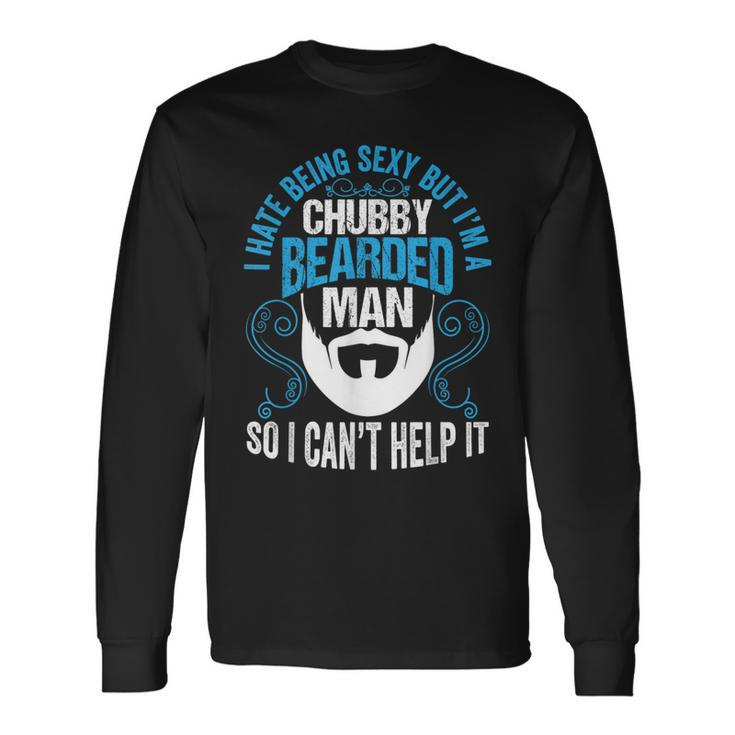 I Hate Being Sexy But I'm A Chubby Bearded Man Fathers Day Long Sleeve T-Shirt