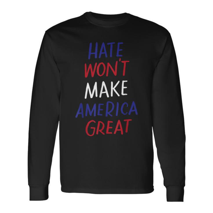 Hate Won't Make America Great Anti-War Anti-Racism Long Sleeve T-Shirt