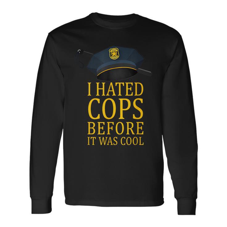 I Hated Cops Before It Was Cool Apparel Long Sleeve T-Shirt