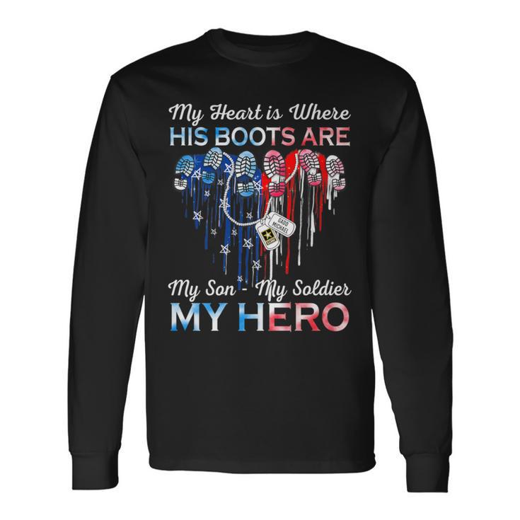 My Heart Is Where His Boots Are My Son My Soldier My Hero Long Sleeve T-Shirt