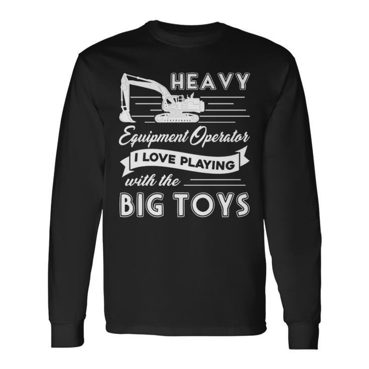 Heavy Equipment Operator I Love You Playing With The Big Toys Long Sleeve T-Shirt
